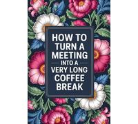 How To Turn A Meeting Into A Very Long Coffee Break: Funny Office Notebook, Coworker Gag Gift, Sarcastic Work Journal for Meetings, Secret Santa & Workplace Humor