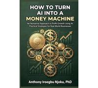 How to turn AI into a money machine: No Nonsense Approach to Profit Growth Using AI