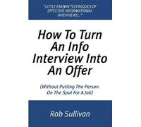 How To Turn An Info Interview Into An Offer: (Without Putting The Person On The Spot For A Job)