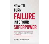How to Turn Failure into Your Superpower: From Setback and Struggle to Success (From Low to COLOSSAL)