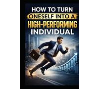 How to Turn Oneself into a High-Performing Individual