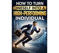 How to Turn Oneself into a High-Performing Individual