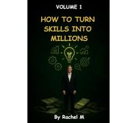 How to Turn Skills into Millions: Step-by-Step Guide to Turning Your Abilities into a Profitable Business