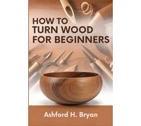 How to Turn Wood for Beginners: From Tool Selection to Your First Projects