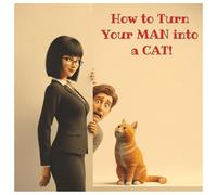 How to Turn Your MAN into a CAT: Because Sometimes Love Needs a Litter Box - A Funny Cat-Themed Gag Gift for Couples - Illustrated Relationship Humor Book for Women, Newlyweds, and Pet Lovers