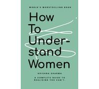 How to Under-stand Women: A Complete Guide to Realising You Can't