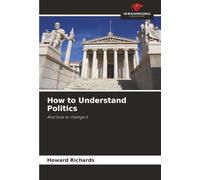 How to Understand Politics: And how to change it