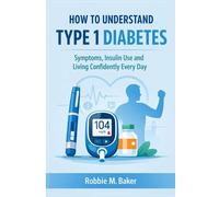 How to understand type 1 diabetes: Symptoms, insulin use and living confidently every day