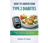 How to understand type 2 diabetes: Causes, symptoms, treatments and everyday blood sugar control