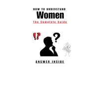 How to Understand Women. According to a Very Confused Man.: One Man’s Visual Struggle with the Mystery of Women