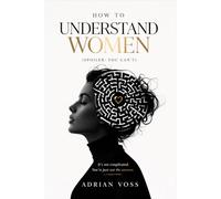 How to Understand Women: (Spoiler: You Can't) A Man's Guide to Emotional Connection, Communication, and Letting Go of the Need to Fix Her (The Relationship Advice Series)