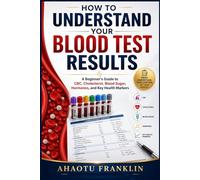 How to Understand Your Blood Test Results: A Beginner's Guide to CBC, Cholesterol, Blood Sugar, Hormones, and Key Health Markers