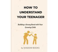 How to Understand Your Teenager: Building a Strong Bond with Your Growing Child