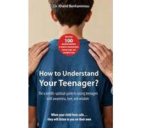 How to Understand Your Teenager: The scientific-spiritual guide to raising teenagers with awareness, love, and wisdom