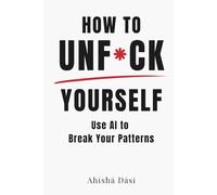 HOW TO UNF*CK YOURSELF: Use AI to Break Your Patterns