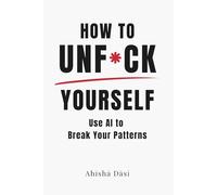 HOW TO UNF*CK YOURSELF: Use AI to Break Your Patterns