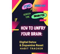 How to Unfry Your Brain: Digital Detox & Dopamine Reset; Habit Tracker