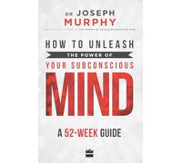 How to Unleash the Power of Your Subconscious Mind: A 52 W uide