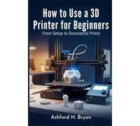 How to Use a 3D Printer for Beginners: From Setup to Successful Prints