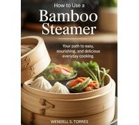 HOW TO USE A BAMBOO STEAMER: Your Path to Easy, Nourishing, and Delicious Everyday Cooking