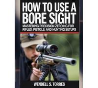 HOW TO USE A BORE SIGHT: Mastering Precision Zeroing for Rifles, Pistols, and Hunting Setups