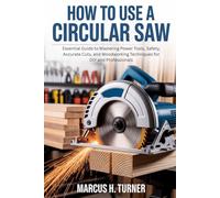 HOW TO USE A CIRCULAR SAW: Essential Guide to Mastering Power Tools, Safety, Accurate Cuts, and Woodworking Techniques for DIY and Professionals (Home Made Simple: DIY Projects for All)