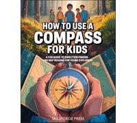 How to Use a Compass for Kids: A Fun Guide to Direction Finding and Map Reading for Young Explorers
