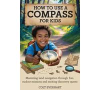 How to Use a Compass for Kids: Mastering Land Navigation through Fun Games, Outdoor Missions, and Exciting Discovery Quests