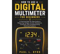 How To Use A Digital Multimeter For Beginners: A Practical Step-by-Step Guide to Measuring Voltage, Current, Resistance, Continuity, and Troubleshooting Electrical Problems