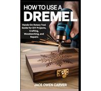 HOW TO USE A DREMEL: Hands-On Rotary Tool Guide for DIY Projects, Crafting, Woodworking, and Repairs