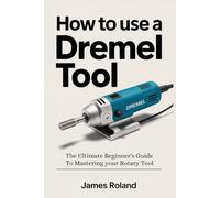 HOW TO USE A DREMEL TOOL: The Ultimate Beginner's Guide to Mastering Your Rotary Tool