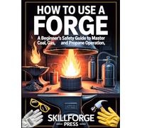 How to Use a Forge: A Beginner's Safety Guide to Master Coal, Gas, and Propane Operation