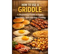 HOW TO USE A GRIDDLE: A Beginner's Guide to Setup, Seasoning, and Flat-Top Cooking