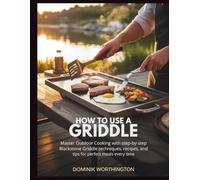 HOW TO USE A GRIDDLE: Master Outdoor Cooking with Step-by-Step Blackstone Griddle Techniques, Recipes, and Pro Tips for Perfect Meals Every Time