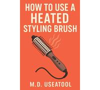 How To Use A Heated Styling Brush: Your No-Stress Guide to Brushing, Straightening, and Shaping with Heat