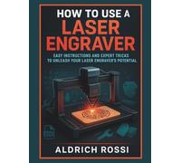 How to Use a Laser Engraver: Easy Instructions and Expert Tricks to Unleash Your Laser Engraver’s Potential (Laser Mastery Series)