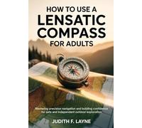 HOW TO USE A LENSATIC COMPASS FOR ADULTS: Mastering Precision Navigation and Building Confidence for Safe and Independent Outdoor Exploration