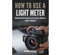 HOW TO USE A LIGHT METER: Achieving Perfect Exposure in Every Shot, Whether in Studio or Outdoors