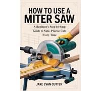 HOW TO USE A MITER SAW: A Beginner’s Step-by-Step Guide to Safe, Precise Cuts Every Time