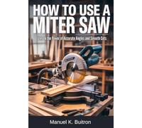 HOW TO USE A MITER SAW: Unlock the Power of Accurate Angles and Smooth Cuts