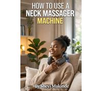 How To Use a Neck Massager Machine: A Step by Step Guide with Clear Illustrations to Help You Use a Neck Massage Device Safely for Pain Relief and Daily Comfort