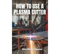 How to Use a Plasma Cutter: Master Precision Cutting for Projects, Welding Prep, and Workshop Efficiency