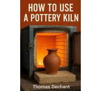How To Use A Pottery Kiln: Mastering Kiln Firing, Glazing, and Pottery Safety for Beginners