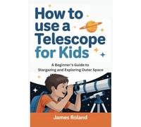 How To Use a Telescope For Kids: A Beginner's Guide to Stargazing and Exploring Outer Space