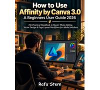 How to Use Affinity by Canva 3.0 A Beginners User Guide 2026: The Practical Handbook to Master Photo Editing, Vector Design & Page Layout Workflows for Adobe Switchers