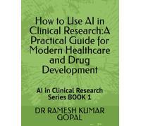 How to Use AI in Clinical Research: A Practical Guide for Modern Healthcare and Drug Development (AI in Clinical Research Series)