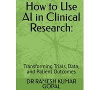 How to Use AI in Clinical Research:: Transforming Trials, Data, and Patient Outcomes (AI in Clinical Research Series)
