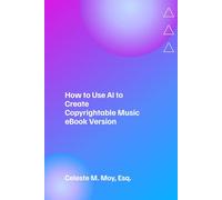 How to Use AI to Create Copyrightable Music: What Every Music Creator Must Know About AI, Ownership, and the Law