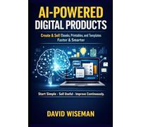 How to Use AI to Create Digital Products That Sell: Build Ebooks, Printables, Templates, and Digital Downloads Without Coding