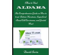 (How to Use) ALDARA: The Comprehensive Guide on How to Treat Actinic Keratosis, Superficial Basal Cell Carcinoma, and Genital Wart
